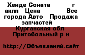 Хенде Соната5 2.0 2003г акпп › Цена ­ 17 000 - Все города Авто » Продажа запчастей   . Курганская обл.,Притобольный р-н